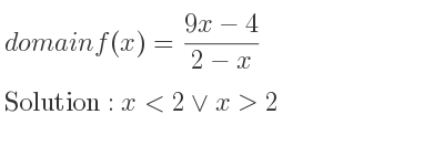 The domain of f(x)=(9x-4)/(2-x) is x<2\lor x>2